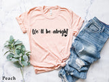 We’ll Be Alright T-shirt, Fine Line Shirt, Inspirational Shirt, Love Shirt, Motivational Shirt, Good Vibes Shirt, C5091