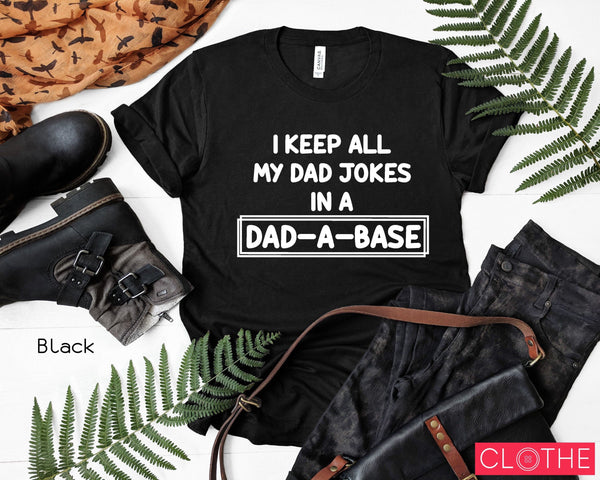 I Keep All My Dad Jokes in a Dad-a-Base Shirt, Father’s Day Shirt, Gift for Dad, Father’s Gift, Humor Shirt, Gift for Dad, C5753