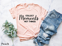 Collect Moments Not Things Shirt, Camping Shirt, Womans Inspirational Shirt, Positive Message T-Shirt Te, Nature Lover Shirt, C5783