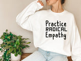 Practice Radical Empathy Sweatshirt,Feminist Shirt,Love Others Shirt,Black Lives Matter,Feminist Gift Empathy Shirt Empathy Gift,C5664