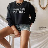 Mental Health Matters Sweatshirt, Mental Health Shirt,Inspirational Shirt,Positive Quote Shirt,Motivational Shirt, Mom Gift,C6027