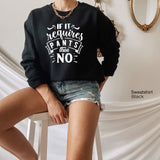 If It Requires Pants Then No Sweatshirt,Funny T-Shirt,Unisex Sweatshirt,Sarcastic Tee,Mom Life Sweatshirt,Funny Pants Shirt,No Pants C5847