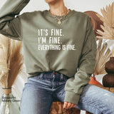 It's Fine, I'm Fine, Everything is Fine Sweatshirt,Gift for Her, Motivational Sweatshirt, Funny Sarcastic Shirt, Clothe Design, C5130