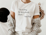 I'm Rooting for Everybody Black T-Shirt, Black, Issa Rae shirt, Black Pride, Pro Black, Quotes by Issa Rae,  Clohe Design, C5068