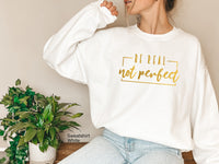 Be Real Not Perfect Sweatshirt, Postive Shirt, Motivation TShirt, Inspirational Tee, Motivational Saying, C6135