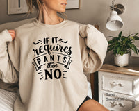 If It Requires Pants Then No Sweatshirt,Funny T-Shirt,Unisex Sweatshirt,Sarcastic Tee,Mom Life Sweatshirt,Funny Pants Shirt,No Pants C5847