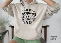 If It Requires Pants Then No Sweatshirt,Funny T-Shirt,Unisex Sweatshirt,Sarcastic Tee,Mom Life Sweatshirt,Funny Pants Shirt,No Pants C5847
