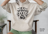 If It Requires Pants Then No Sweatshirt,Funny T-Shirt,Unisex Sweatshirt,Sarcastic Tee,Mom Life Sweatshirt,Funny Pants Shirt,No Pants C5847
