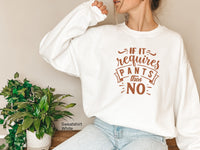 If It Requires Pants Then No Sweatshirt,Funny T-Shirt,Unisex Sweatshirt,Sarcastic Tee,Mom Life Sweatshirt,Funny Pants Shirt,No Pants C5847