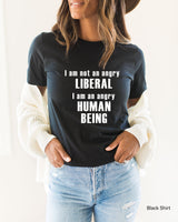 I Am Not An Angry Liberal, I'm An Angry Human Being Essential T Shirt, Anti Trump Shirt, Democrat Shirt, Political Shirt, C5361