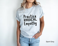 Practice Radical Empathy Shirt, Love Others Shirt, Black Lives Matter, Protest Tee, Liberal, C5664