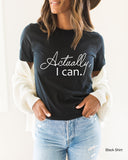 Actually I Can Shirt, Women's Shirt, Motivational Shirt, Women Empowerment Shirt,Inspirational, Feminist Shirt, Feminist Gift, C5384